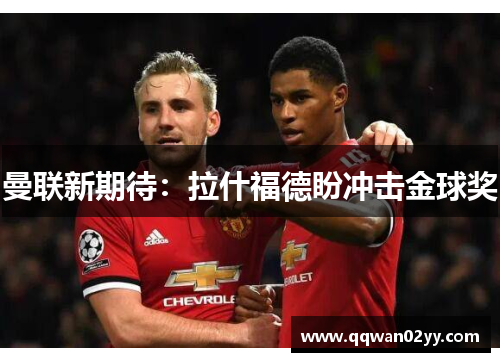 曼联新期待：拉什福德盼冲击金球奖
